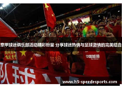 意甲球迷俱乐部活动精彩纷呈 分享球迷热情与足球激情的完美结合