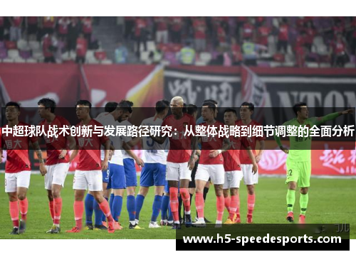 中超球队战术创新与发展路径研究：从整体战略到细节调整的全面分析