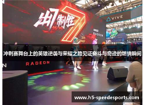 冲刺赛舞台上的英雄逆袭与荣耀之路见证奋斗与奇迹的燃情瞬间