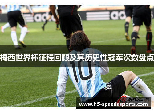 梅西世界杯征程回顾及其历史性冠军次数盘点