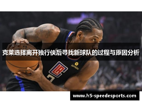 克莱选择离开独行侠后寻找新球队的过程与原因分析