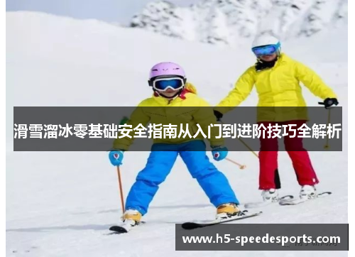 滑雪溜冰零基础安全指南从入门到进阶技巧全解析