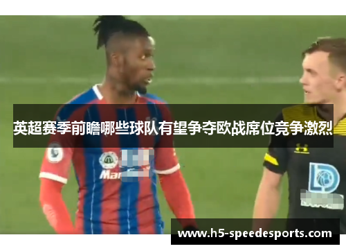 英超赛季前瞻哪些球队有望争夺欧战席位竞争激烈