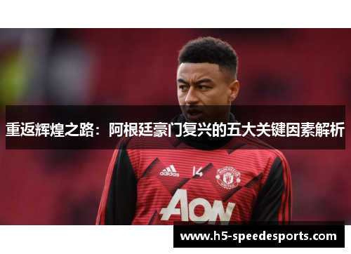 重返辉煌之路：阿根廷豪门复兴的五大关键因素解析