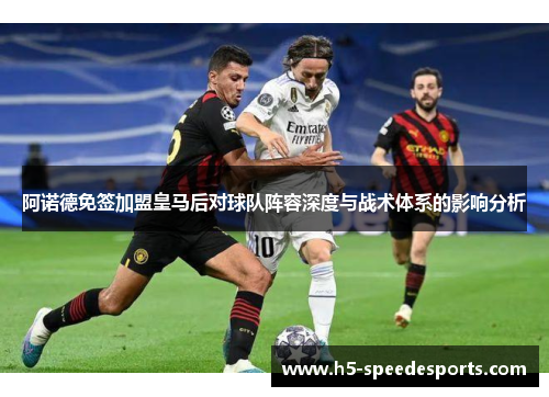 阿诺德免签加盟皇马后对球队阵容深度与战术体系的影响分析