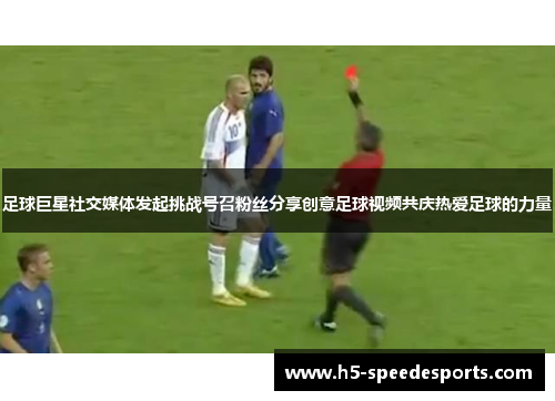 足球巨星社交媒体发起挑战号召粉丝分享创意足球视频共庆热爱足球的力量 足球巨星社交媒体发起挑战号召粉丝分享创意足球视频共庆热爱足球的力量