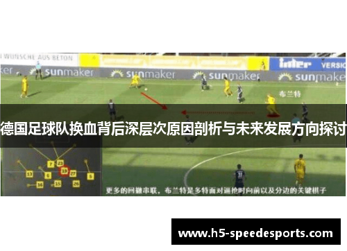 德国足球队换血背后深层次原因剖析与未来发展方向探讨 德国足球队换血背后深层次原因剖析与未来发展方向探讨