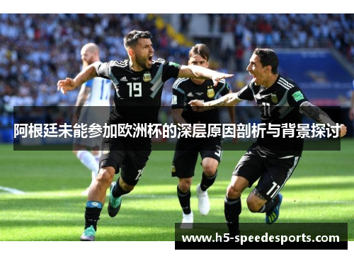 阿根廷未能参加欧洲杯的深层原因剖析与背景探讨 阿根廷未能参加欧洲杯的深层原因剖析与背景探讨