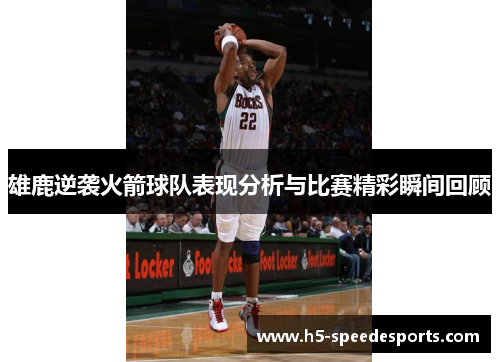 雄鹿逆袭火箭球队表现分析与比赛精彩瞬间回顾 雄鹿逆袭火箭球队表现分析与比赛精彩瞬间回顾